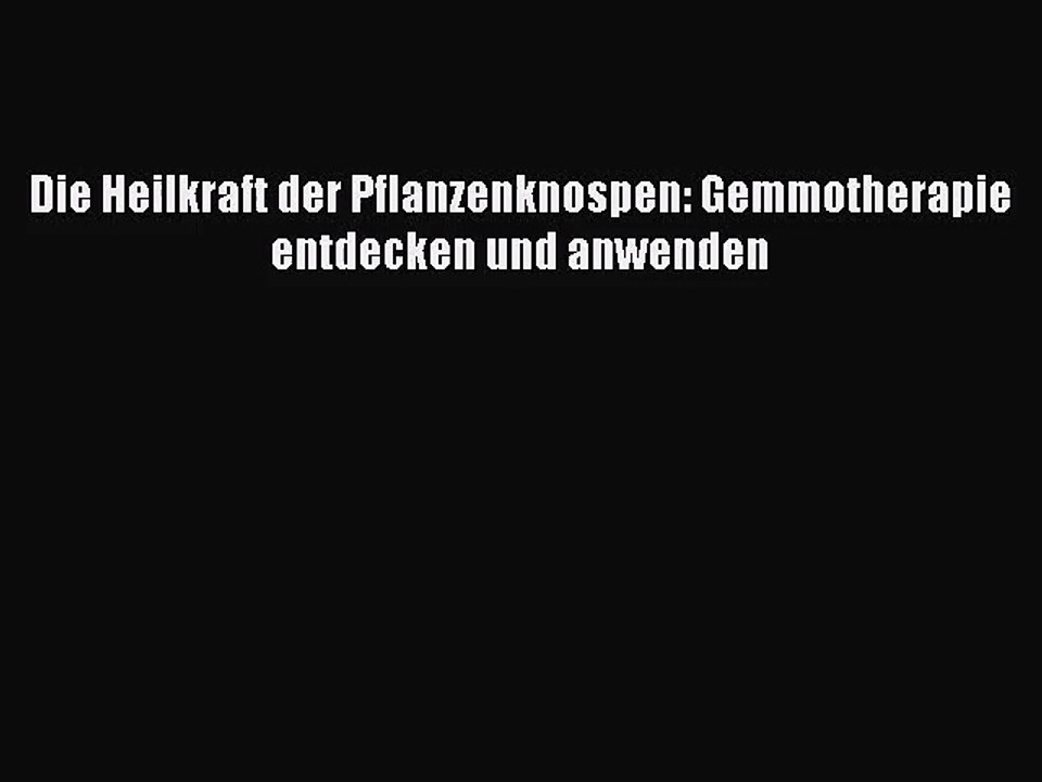 Die Heilkraft der Pflanzenknospen: Gemmotherapie entdecken und anwenden PDF Download kostenlos