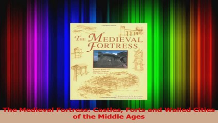 PDF Download  The Medieval Fortress Castles Forts and Walled Cities of the Middle Ages Read Full Ebook