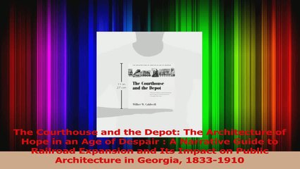 PDF Download  The Courthouse and the Depot The Architecture of Hope in an Age of Despair  A Narrative Read Full Ebook