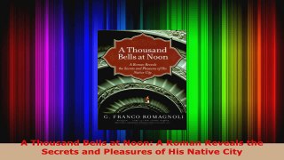 Download  A Thousand Bells at Noon A Roman Reveals the Secrets and Pleasures of His Native City PDF Free
