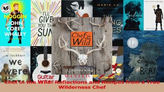 Read  Chef in the Wild Reflections and Recipes from a True Wilderness Chef Ebook Free