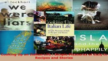 Read  Cooking Up an Italian Life  Simple Pleasures of Italy in Recipes and Stories PDF Free