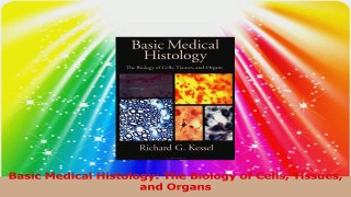 Basic Medical Histology The Biology of Cells Tissues and Organs Read Online