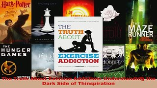 Download  The Truth About Exercise Addiction Understanding the Dark Side of Thinspiration Ebook Free
