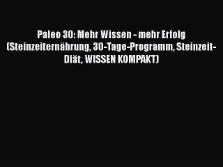 Paleo 30: Mehr Wissen - mehr Erfolg (Steinzeiternährung 30-Tage-Programm Steinzeit-Diät WISSEN