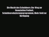 Die Macht des Schuldners: Der Weg zur finanziellen Freiheit Schuldenreduzierungsprogramnm Mehr