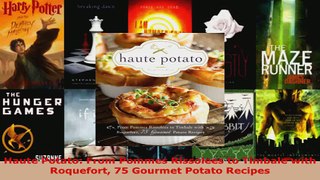 Read  Haute Potato From Pommes Rissolees to Timbale with Roquefort 75 Gourmet Potato Recipes EBooks Online