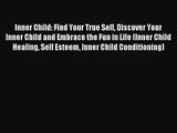 Inner Child: Find Your True Self Discover Your Inner Child and Embrace the Fun in Life (Inner