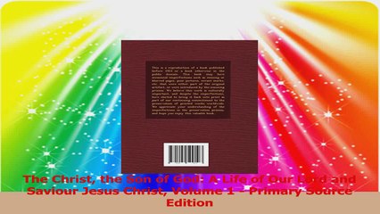 The Christ the Son of God A Life of Our Lord and Saviour Jesus Christ Volume 1  Primary Read Online