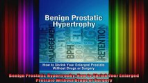 Benign Prostatic Hypertrophy How to Shrink Your Enlarged Prostate Without Drugs or