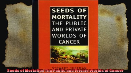 Seeds of Mortality The Public and Private Worlds of Cancer