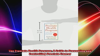 The Prostate Health Program A Guide to Preventing and Controlling Prostate Cancer