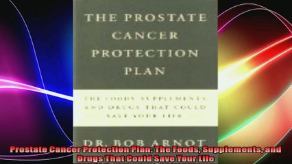 Prostate Cancer Protection Plan The Foods Supplements and Drugs That Could Save Your Life