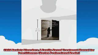 Child Anxiety Disorders A FamilyBased Treatment Manual for Practitioners Norton