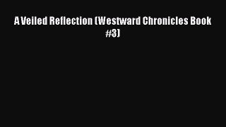 A Veiled Reflection (Westward Chronicles Book #3) [Download] Full Ebook