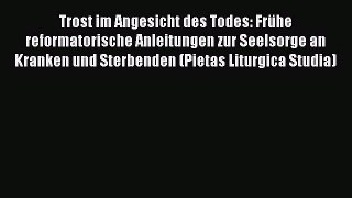 [PDF] Trost im Angesicht des Todes: Frühe reformatorische Anleitungen zur Seelsorge an Kranken