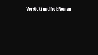 [Read] Verrückt und frei: Roman Full Ebook