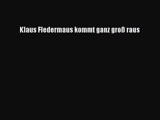 [Read] Klaus Fledermaus kommt ganz groß raus Online