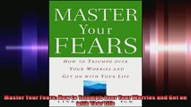 Master Your Fears How to Triumph Over Your Worries and Get on with Your Life