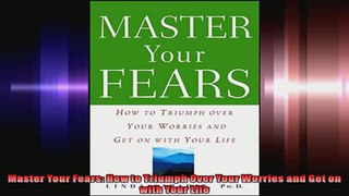 Master Your Fears How to Triumph Over Your Worries and Get on with Your Life