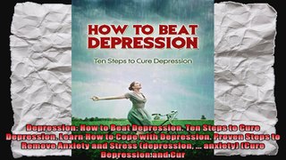 Depression How to Beat Depression Ten Steps to Cure Depression Learn How to Cope with