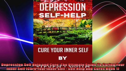 Depression Self Help and Cure The Ultimate Guide To Curing Your Inner Self Cure Your