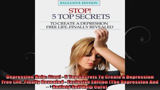 Depression Help Stop  5 Top Secrets To Create A Depression Free LifeFinally Revealed