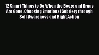 12 Smart Things to Do When the Booze and Drugs Are Gone: Choosing Emotional Sobriety through
