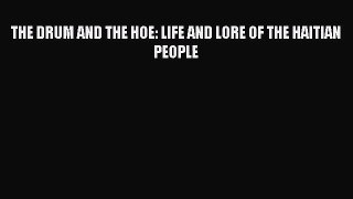 THE DRUM AND THE HOE: LIFE AND LORE OF THE HAITIAN PEOPLE [Read] Full Ebook