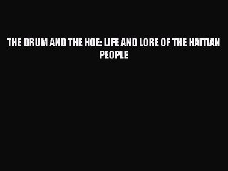 THE DRUM AND THE HOE: LIFE AND LORE OF THE HAITIAN PEOPLE [Read] Full Ebook