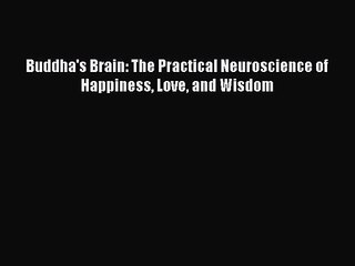 Buddha's Brain: The Practical Neuroscience of Happiness Love and Wisdom [PDF] Full Ebook