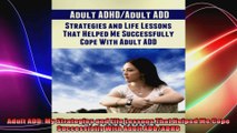 Adult ADD My Strategies and Life Lessons That Helped Me Cope Successfully With Adult