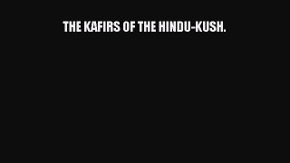 THE KAFIRS OF THE HINDU-KUSH. [Download] Full Ebook