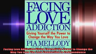 Facing Love Addiction Giving Yourself the Power to Change the Way You Love The Love