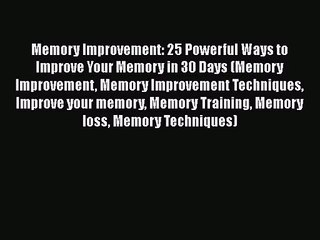 Memory Improvement: 25 Powerful Ways to Improve Your Memory in 30 Days (Memory Improvement