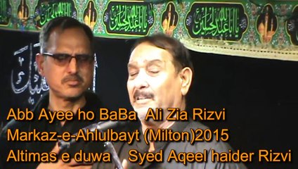 "Abb Aye Ho Baba" Janab Ali Zia Rizvi Dec 12 2015 Markaz E Ahlebayt Milton C.A.N.A.D.A
