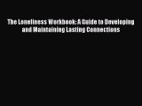 The Loneliness Workbook: A Guide to Developing and Maintaining Lasting Connections [Read] Full