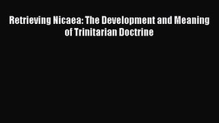 Retrieving Nicaea: The Development and Meaning of Trinitarian Doctrine [PDF Download] Full