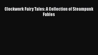 Clockwork Fairy Tales: A Collection of Steampunk Fables [Download] Full Ebook