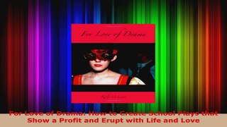 Read  For Love of Drama How to Create School Plays that Show a Profit and Erupt with Life and EBooks Online