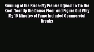 Running of the Bride: My Frenzied Quest to Tie the Knot Tear Up the Dance Floor and Figure