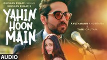 YAHIN HOON MAIN Full Song (AUDIO) | Ayushmann Khurrana, Yami Gautam | Rochak Kohli | Movie song