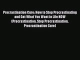 Procrastination Cure: How to Stop Procrastinating and Get What You Want in Life NOW (Procrastination