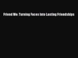 Friend Me: Turning Faces Into Lasting Friendships [Download] Full Ebook