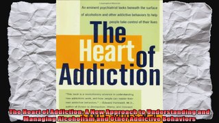 The Heart of Addiction A New Approach to Understanding and Managing Alcoholism and Other