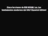 Cinco lecciones de BEN HOGAN Las. Los fundamentos modernos del GOLF (Spanish Edition) [PDF