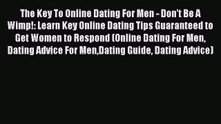 The Key To Online Dating For Men - Don't Be A Wimp!: Learn Key Online Dating Tips Guaranteed