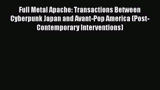 Full Metal Apache: Transactions Between Cyberpunk Japan and Avant-Pop America (Post-Contemporary