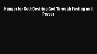 Hunger for God: Desiring God Through Fasting and Prayer [PDF] Full Ebook