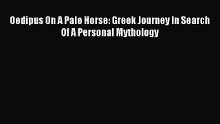Oedipus On A Pale Horse: Greek Journey In Search Of A Personal Mythology [Read] Online